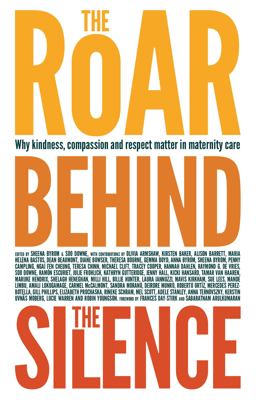 Roar Behind the Silence Why Kindness, Compassion and Respect Matter in Maternity Care  9781780661803 Front Cover