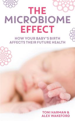 Microbiome Effect How Your Baby's Birth Influences Their Future Health  9781780662701 Front Cover