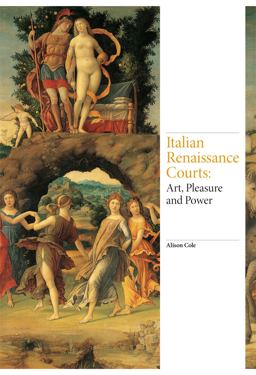 Italian Renaissance Courts Art, Pleasure and Power  9781780677408 Front Cover