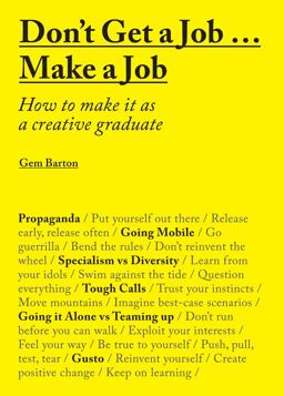 Don't Get a Job... Make a Job How to Make It As a Creative Gradute (in the Fields of Design, Fashion, Architecture, Advertising and More)  9781780677460 Front Cover