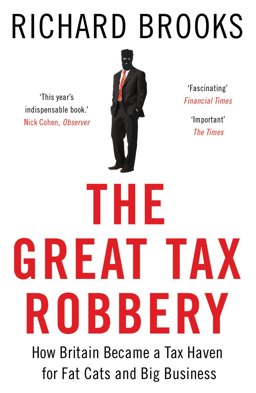 Great Tax Robbery How Britain Became a Tax Haven for Fat Cats and Big Business  9781780743714 Front Cover