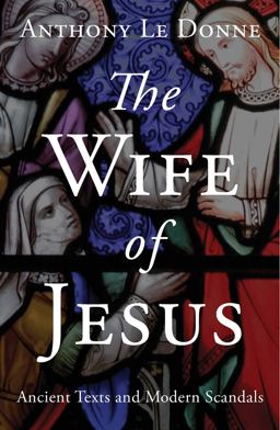 Wife of Jesus Ancient Texts and Modern Scandals  9781780745695 Front Cover