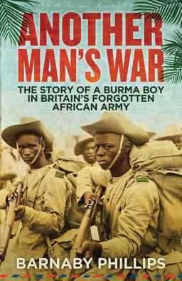 Another Man's War The Story of a Burma Boy in Britain's Forgotten African Army 2nd 9781780747118 Front Cover
