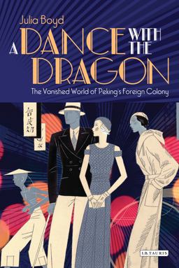 Dance with the Dragon The Vanished World of Peking's Foreign Colony  9781780760520 Front Cover