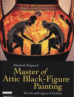 Master of Attic Black Figure Painting The Art and Legacy of Exekias  9781780761411 Front Cover