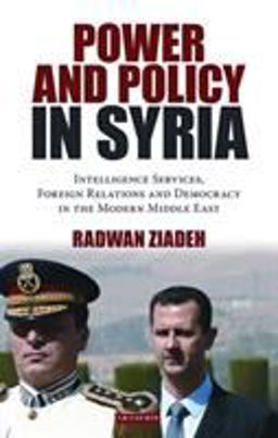 Power and Policy in Syria Intelligence Services, Foreign Relations and Democracy in the Modern Middle East  9781780762906 Front Cover
