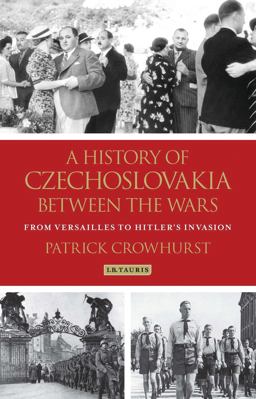 History of Czechoslovakia Between the Wars From Versailles to Hitler's Invasion  9781780763439 Front Cover