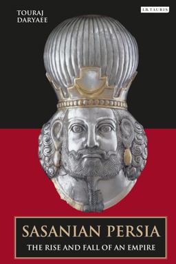 Sasanian Persia The Rise and Fall of an Empire  9781780763781 Front Cover