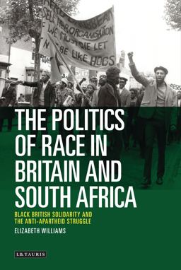 Politics of Race in Britain and South Africa Black British Solidarity and the Anti-Apartheid Struggle  9781780764207 Front Cover