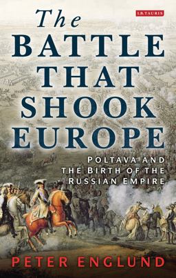 Battle That Shook Europe Poltava and the Birth of the Russian Empire  9781780764764 Front Cover