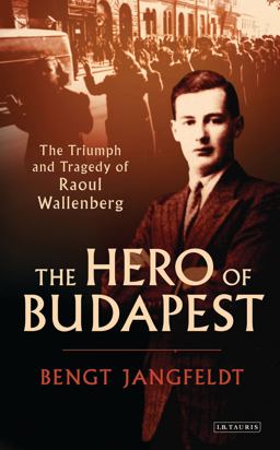 Hero of Budapest The Triumph and Tragedy of Raoul Wallenberg  9781780766829 Front Cover