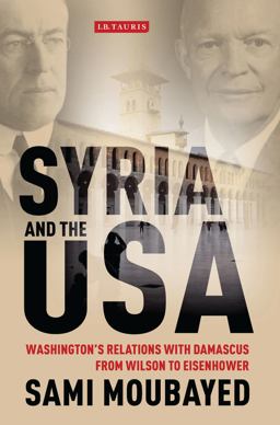 Syria and the USA Washington's Relations with Damascus from Wilson to Eisenhower  9781780767680 Front Cover