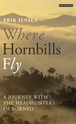 Where Hornbills Fly A Journey with the Headhunters of Borneo  9781780767741 Front Cover