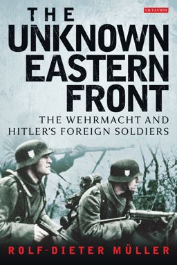 Unknown Eastern Front The Wehrmacht and Hitler's Foreign Soldiers  9781780768908 Front Cover
