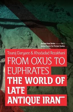 From Oxus to Euphrates The World of Late Antique Iran 1st 2016 9781780835778 Front Cover