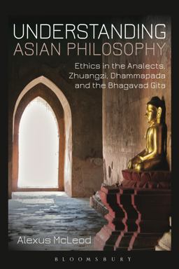 Understanding Asian Philosophy Ethics in the Analects, Zhuangzi, Dhammapada and the Bhagavad Gita  9781780935737 Front Cover