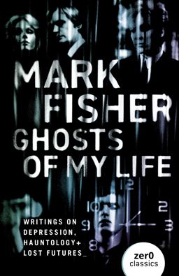 Ghosts of My Life Writings on Depression, Hauntology and Lost Futures  9781780992266 Front Cover