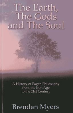 Earth, the Gods and the Soul - a History of Pagan Philosophy From the Iron Age to the 21st Century  9781780993171 Front Cover
