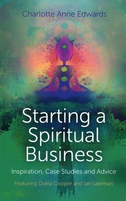 Starting a Spiritual Business - Inspiration, Case Studies and Advice Featuring Diana Cooper and Ian Lawman  9781780997100 Front Cover