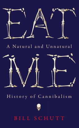 Eat Me A Natural and Unnatural History of Cannibalism  9781781253977 Front Cover