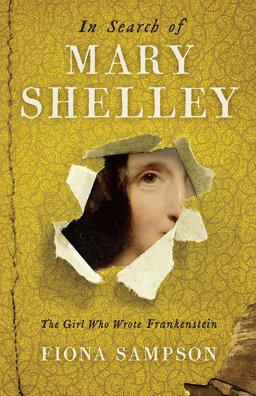 In Search of Mary Shelley: the Girl Who Wrote Frankenstein  9781781255285 Front Cover