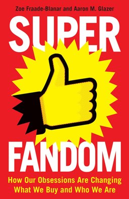 Superfandom How Our Obsessions Are Changing What We Buy and Who We Are  9781781255339 Front Cover