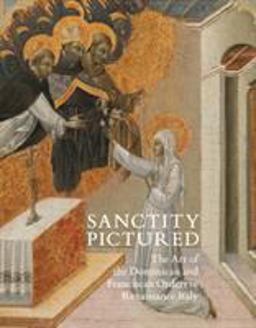 Sanctity Pictured The Art of the Dominican and Franciscan Orders in Renaissance Italy  9781781300268 Front Cover