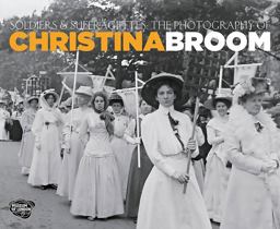 Soldiers and Suffragettes The Photography of Christina Broom  9781781300381 Front Cover