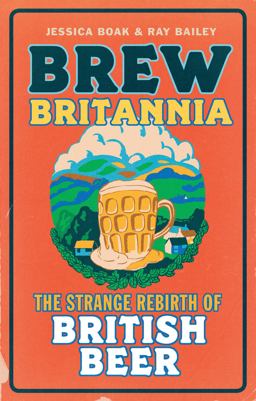 Brew Britannia The Strange Rebirth of British Beer  9781781311868 Front Cover