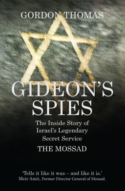 Gideon's Spies: the Inside Story of Israel's Legendary Secret Service the Mossad  9781781312810 Front Cover
