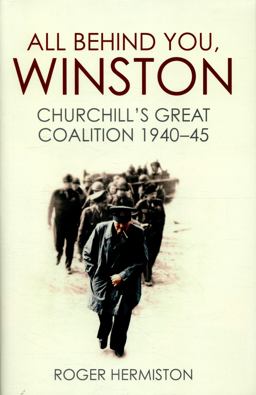 All Behind You, Winston: Churchill's War Ministry: the Coalition That Led Britain to Its Finest Hour  9781781313312 Front Cover