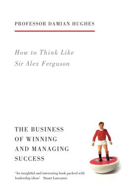 How to Think Like Sir Alex Ferguson The Business of Winning and Managing Success  9781781313480 Front Cover