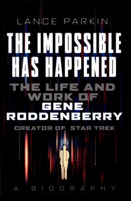 Impossible Has Happened The Life and Work of Gene Roddenberry, Creator of Star Trek  9781781314463 Front Cover