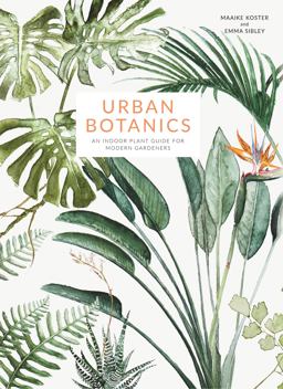 Urban Botanics An Indoor Plant Guide for Modern Gardeners  9781781316535 Front Cover