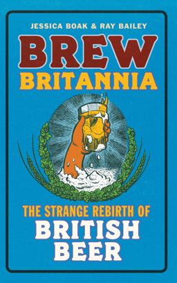 Brew Britannia The Strange Rebirth of British Beer  9781781317150 Front Cover
