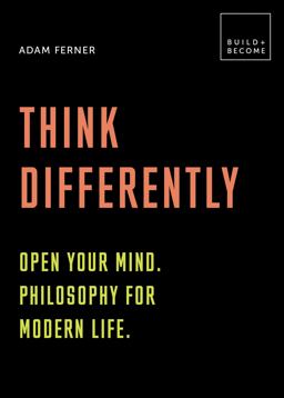 Think Differently: Open Your Mind. Philosophy for Modern Life 20 Thought-Provoking Lessons  9781781317174 Front Cover