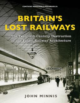 Britain's Lost Railways The Twentieth-Century Destruction of Our Finest Railway Architecture  9781781317198 Front Cover