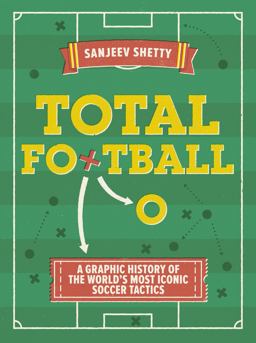 Total Football - a Graphic History of the World's Most Iconic Soccer Tactics The Evolution of Football Formations and Plays  9781781317846 Front Cover