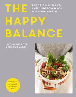Happy Balance The Original Plant-Based Approach for Hormone Health - 60 Recipes to Nourish Body and Mind  9781781318607 Front Cover