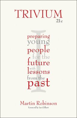 Trivium 21c Preparing Young People for the Future with Lessons from the Past  9781781350546 Front Cover