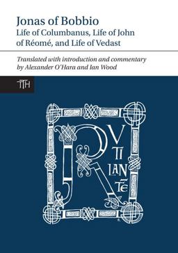 Jonas of Bobbio Life of Columbanus, Life of John of Rï¿½omï¿½, and Life of Vedast  9781781381762 Front Cover