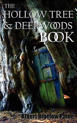 The Hollow Tree and Deep Woods Book, Being a New Edition in One Volume of the Hollow Tree and in the Deep Woods with Several New Stories and Pictu