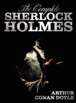 The Complete Sherlock Holmes - Unabridged and Illustrated - a Study in Scarlet, the Sign of the Four, the Hound of the Baskervilles, the Valley of Fe