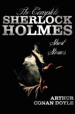 The Complete Sherlock Holmes Short Stories - Unabridged - the Adventures of Sherlock Holmes, the Memoirs of Sherlock Holmes, the Return of Sherlock H