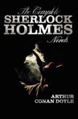 The Complete Sherlock Holmes Novels - Unabridged - a Study in Scarlet, the Sign of the Four, the Hound of the Baskervilles, the Valley of Fear