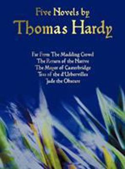 Five Novels by Thomas Hardy - Far from the Madding Crowd, the Return of the Native, the Mayor of Casterbridge, Tess of the d'Urbervilles, Jude the Obs