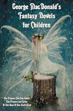 George MacDonald's Fantasy Novels for Children Including