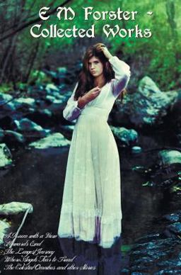 An e M Forster - Collected Works, Including a Room with a View, Howards End, the Longest Journey, Where Angels Fear to Tread and the Celestial Omnibus