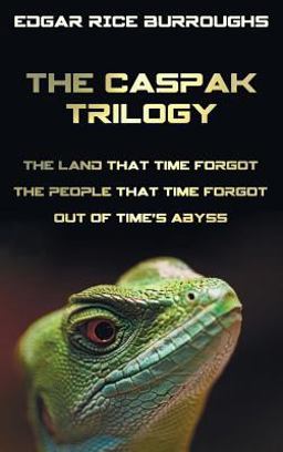 The Caspak Trilogy; the Land That Time Forgot, the People That Time Forgot and Out of Time's Abyss. .
