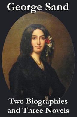 George Sand - Two Biographies and Three Novels - the Devil's Pool, Mauprat and Indiana